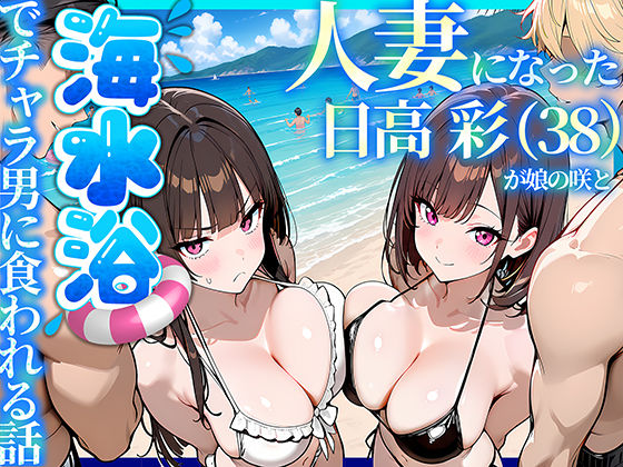 人妻になった日高 彩（38）が娘の咲と海水浴でチャラ男に食われる話｜評価5.00(4件)・同人作品レビュー【18禁】