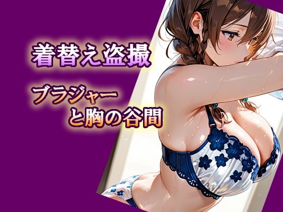 着替え盗撮  ブラジャーと胸の谷間｜同人作品レビュー【18禁】