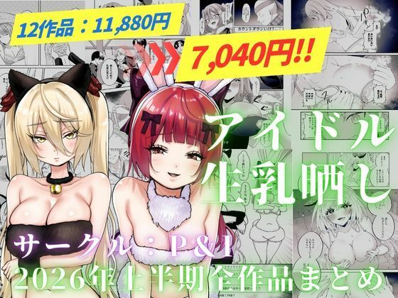アイドル生乳晒し 「P＆I」2026年上半期全作品まとめ｜同人作品レビュー【18禁】