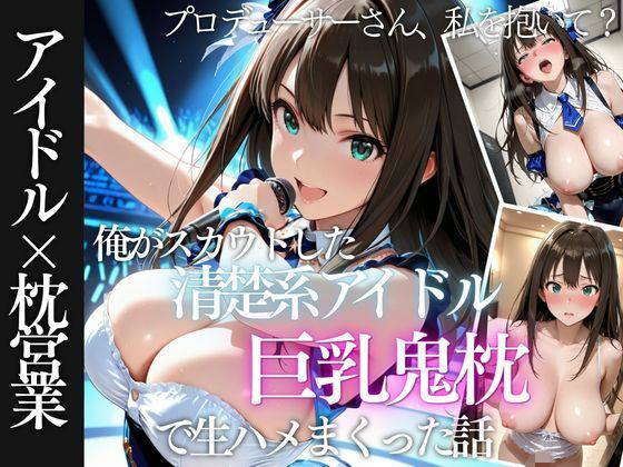 俺がスカウトした巨乳アイドルを中出ししまくった話｜評価5.00(1件)・同人作品レビュー【18禁】