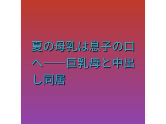 夏の母乳は息子の口へ――巨乳母と中出し同居｜同人作品レビュー【18禁】